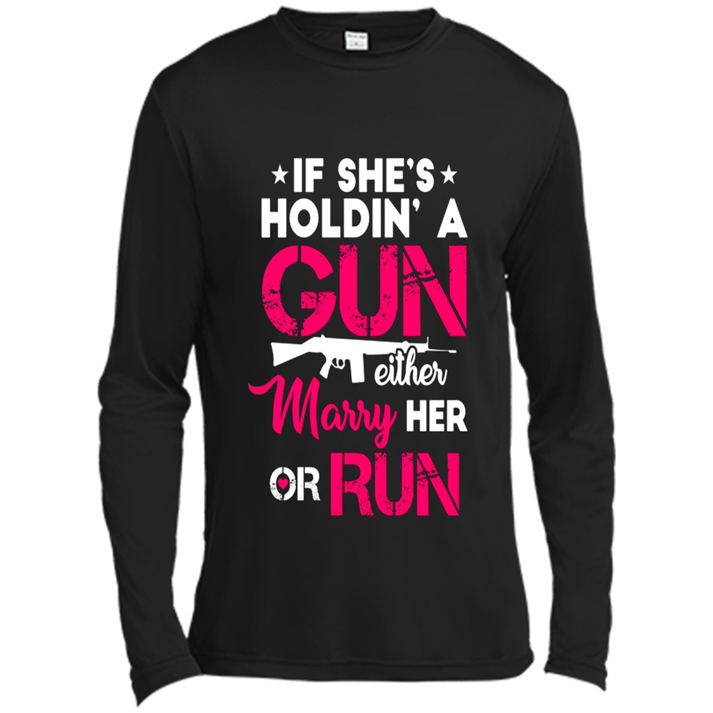 If Shes Holdin A Gun Either Marry Her Or Run T Shirts