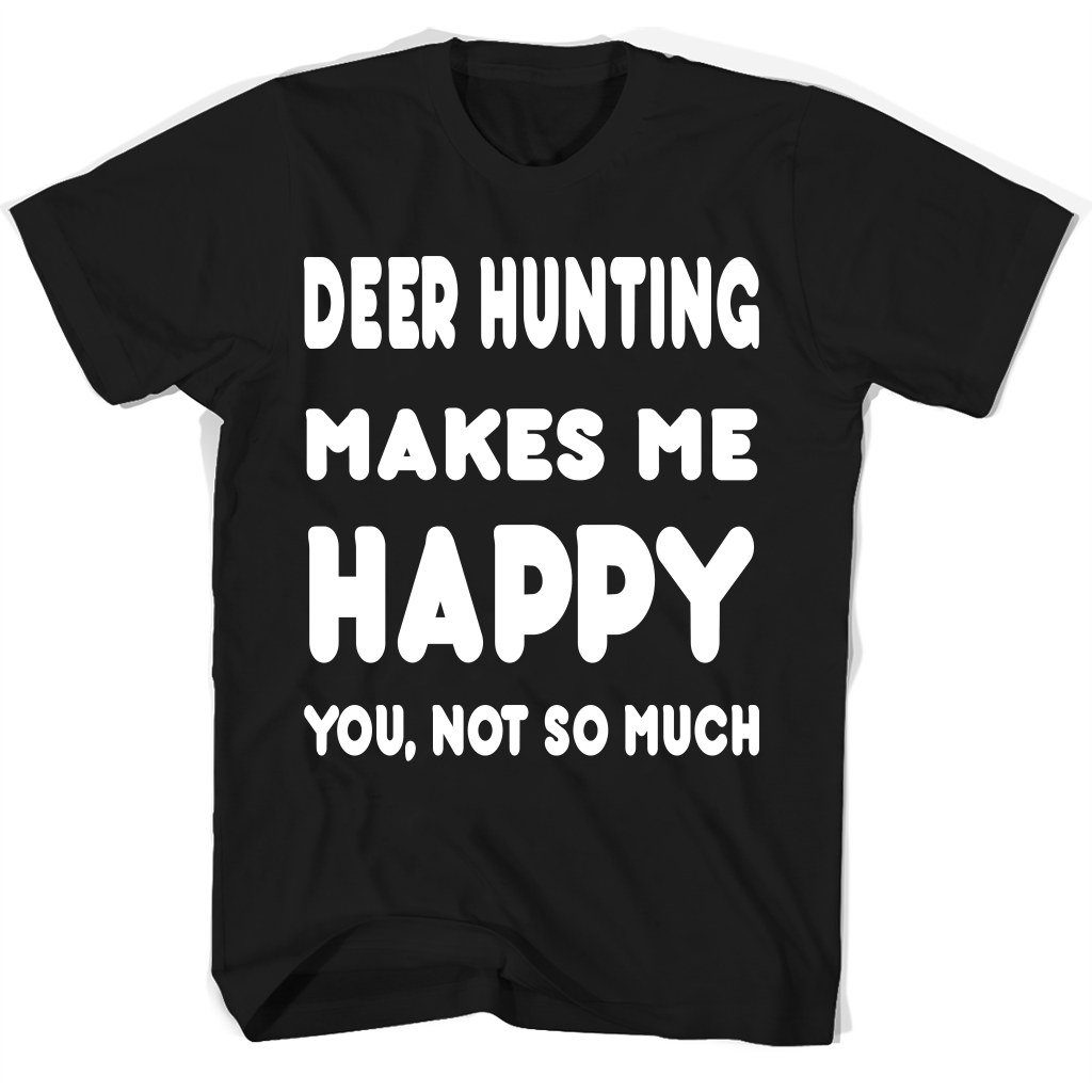 Deer Hunting Makes Me Happy You, Not So Much Accessories T Shirts