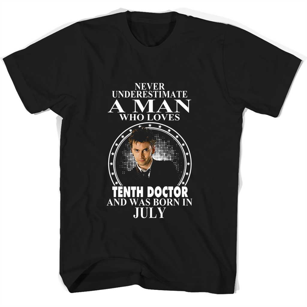 Never Underestimate A Man Who Loves Tenth Doctor And Was Born In July T Shirts