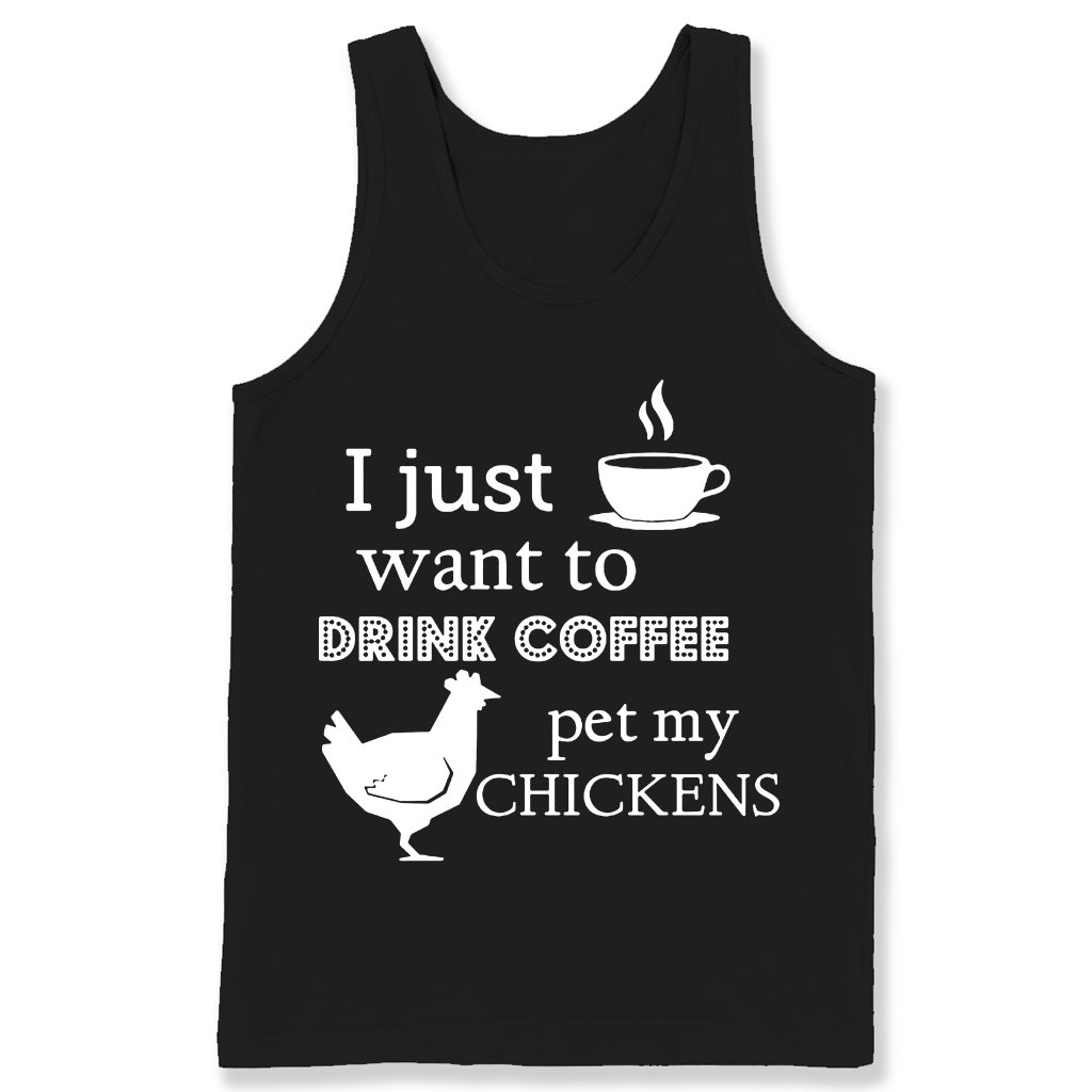 I Just Want To Drink Coffee Pet My Chickens T Shirts