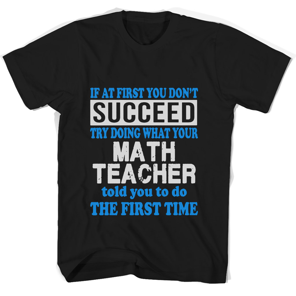 If At First You Dont Succeed Try Doing What Your Math Tea T Shirts