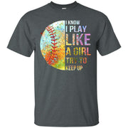 I Know I Play Like A Girl Try To Keep Up Baseball Men T-shirt
