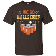 We Go Balls Deep Funny Beer Pong Shirt Men T-shirt