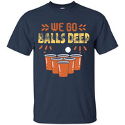 We Go Balls Deep Funny Beer Pong Shirt Men T-shirt