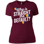 Why Is Straight The Default Shirt LGBT Pride Ally Gift Women T-Shirt