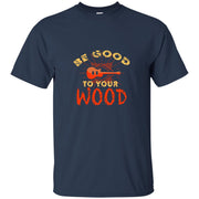 Be Good To Your Wood Men T-shirt