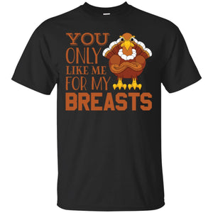 You Only Like Me For My Breasts Funny Thanksgiving Men T-shirt