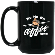 Coffee – No No No Coffee First Coffee Mug, Tea Mug