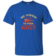 Be Good To Your Wood Men T-shirt