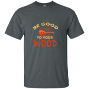 Be Good To Your Wood Men T-shirt