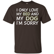 I Only Love My Bed And My Dog Im Sorry Men T-shirt