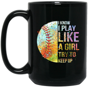 I Know I Play Like A Girl Try To Keep Up Baseball Coffee Mug, Tea Mug
