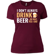 I Don’t Always Drink Beer Women T-Shirt