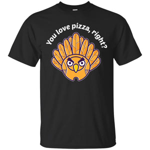 You Love Pizza Right? Thanksgiving Men T-shirt