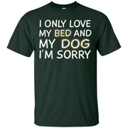 I Only Love My Bed And My Dog Im Sorry Men T-shirt