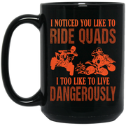 I Noticed You Like to Ride Quads I Too Live Coffee Mug, Tea Mug