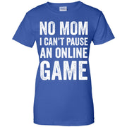 No Mom I Can’t Pause An Online Game Video Gamer Women T-Shirt