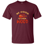 Be Good To Your Wood Men T-shirt