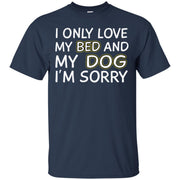 I Only Love My Bed And My Dog Im Sorry Men T-shirt