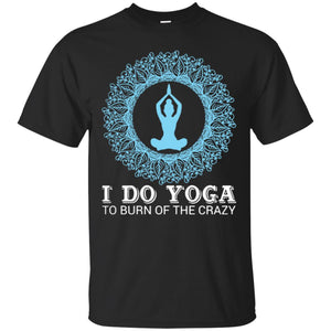 Yoga To Burn Of The Crazy Men T-shirt