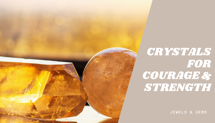 CRYSTALS FOR COURAGE AND STRENGTH - JEWELS AND GEMS