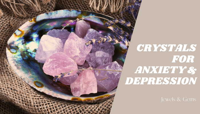 CRYSTALS FOR ANXIETY AND DEPRESSION - JEWELS AND GEMS
