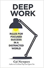 Deep Work: Rules for Focused Success in a Distracted World - Cal Newport