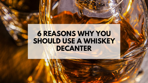 6 Reasons Why You Should Use A Whiskey Decanter