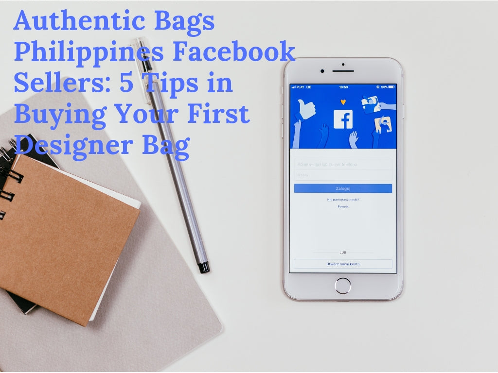 Authentic Bags Philippines Facebook Sellers: 5 Tips in Buying Your Fir