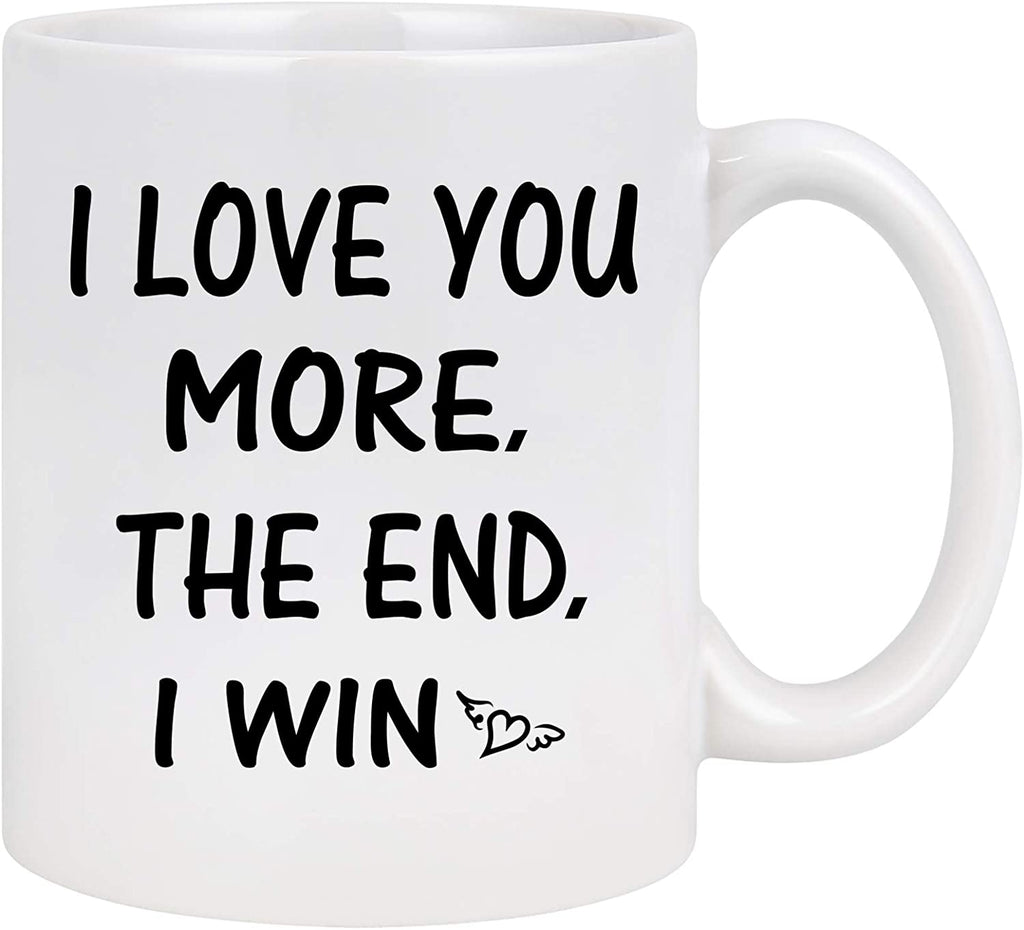 Funny Coffee Mug I Love You More the End I Win Mug Presents for Girlfriend Boyfriend Valentine s Day Wedding Anniversary for Her Him Women Men Couples