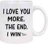 Funny Coffee Mug I Love You More the End I Win Mug Presents for Girlfriend Boyfriend Valentine s Day Wedding Anniversary for Her Him Women Men Couples