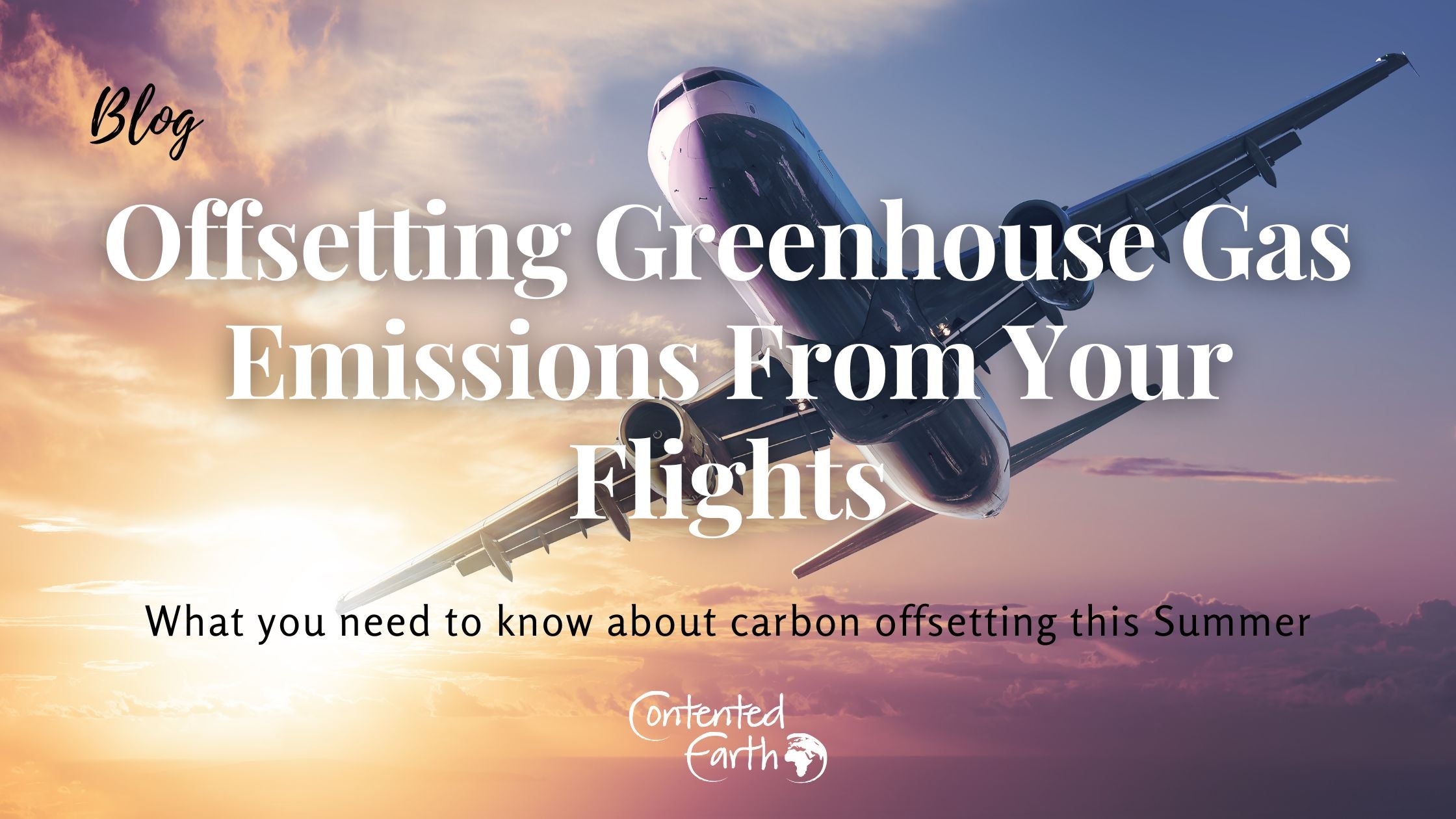 Contented Earth | Blog | Climate Change | Greenhouse gas emissions carbon footprint | Blog | Offsetting the Greenhouse Gas Emissions From Your Flights - banner