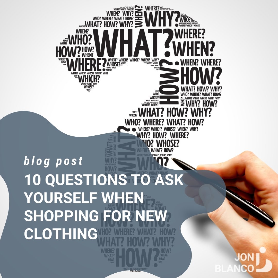 10 Questions to Ask Yourself When Shopping for New Clothing - JON BLANCO