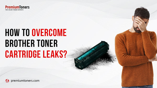 Overcome Brother Toner Cartridge Leaks