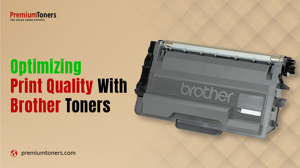 OPTIMIZING PRINT QUALITY WITH BROTHER TONERS