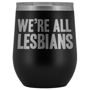 We're All Lesbians Wine Tumbler