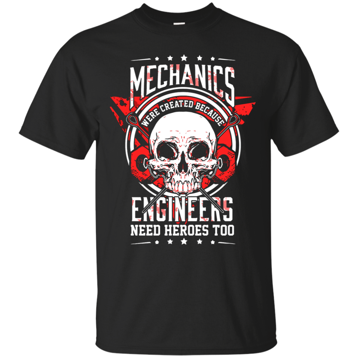 Mechanics Were Created Because Engineers Need Heroes Too T-shirt