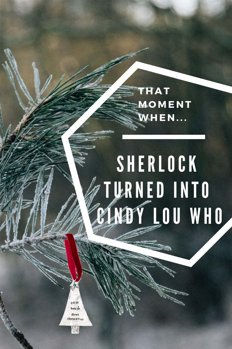 That moment when Sherlock turned into Cindy Lou Who.