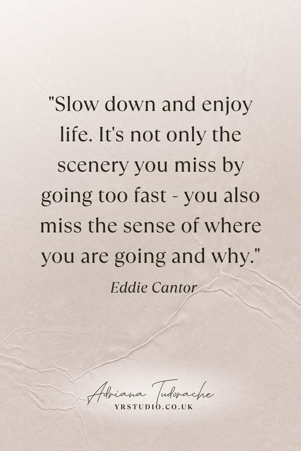 "Slow down and enjoy life. It's not only the scenery you miss by going too fast - you also miss the sense of where you are going and why." - Eddie Cantor