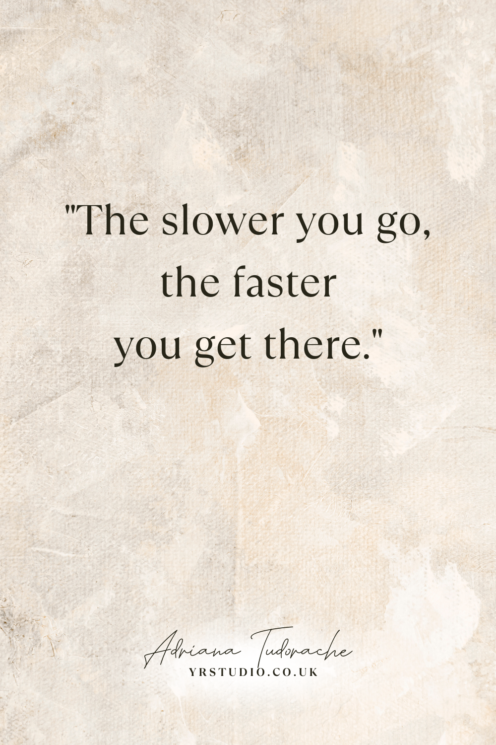"The slower you go, the faster you get there."