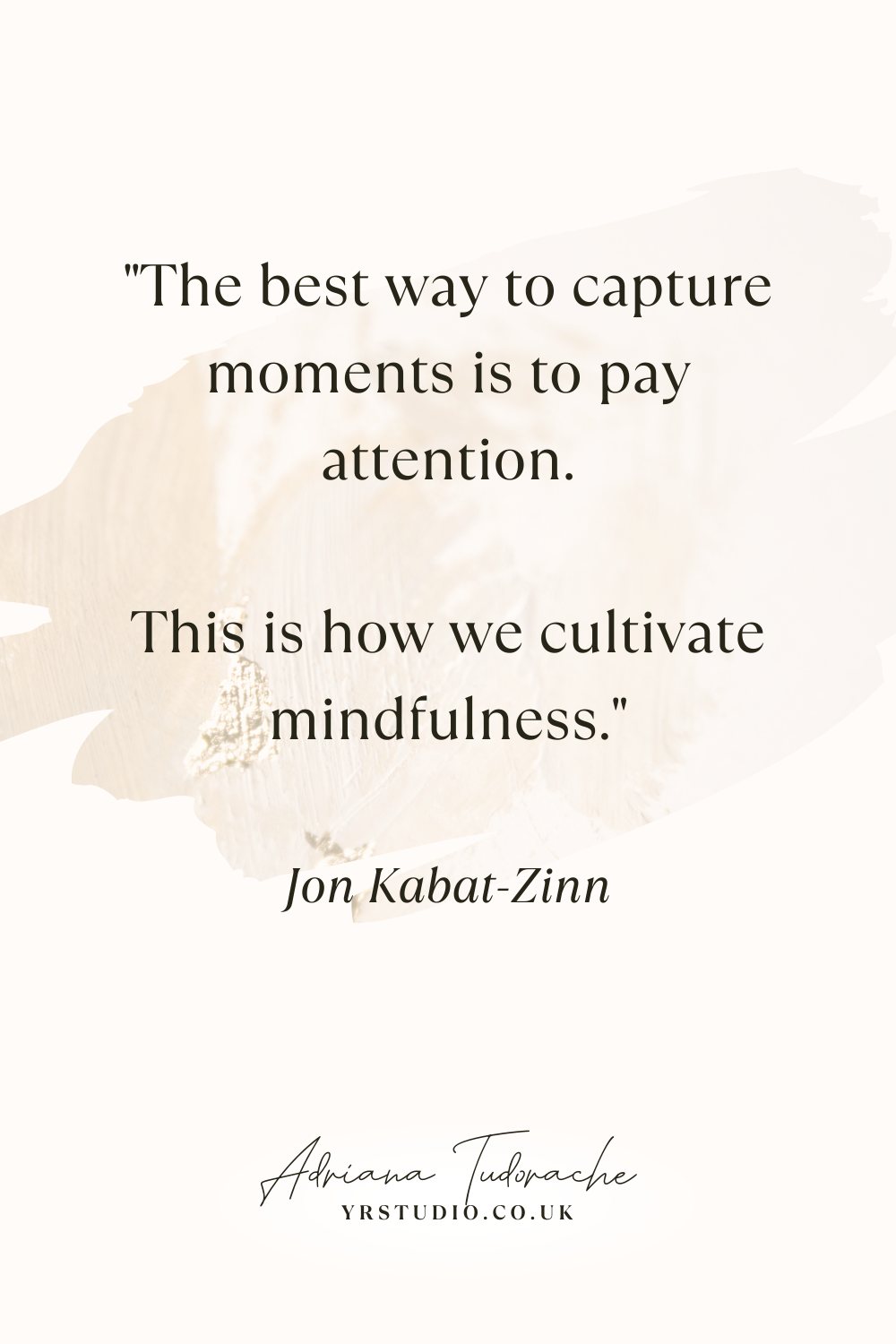 "The best way to capture moments is to pay attention. This is how we cultivate mindfulness." - Jon Kabat-Zinn