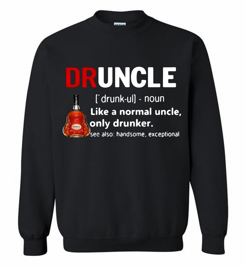 Druncle Hennessy Definition Meaning Like A Normal Uncle Only Drunker Crewneck T Shirt