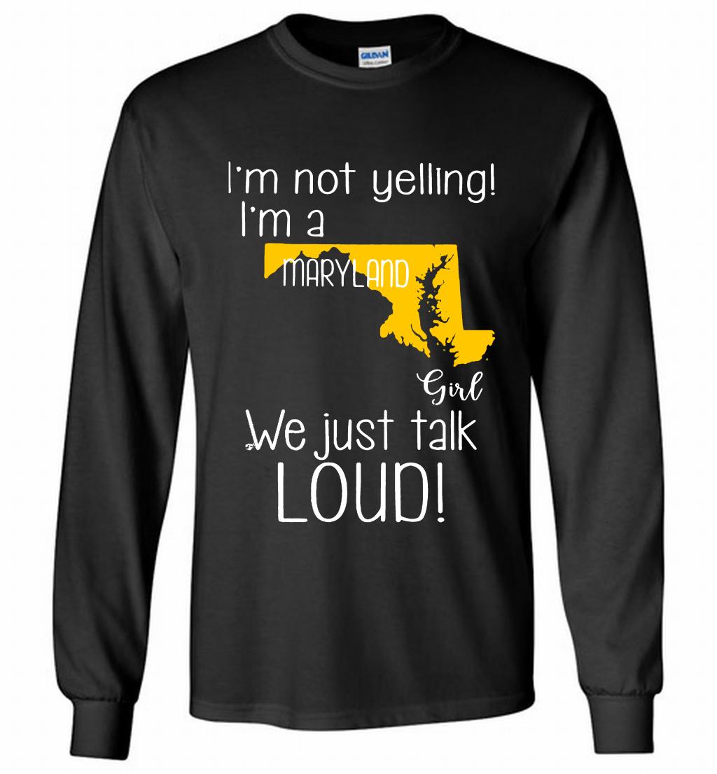 Iâ™m Not Yelling Iâ™m A Maryland Girl We Just Talk Loud Long Shirt