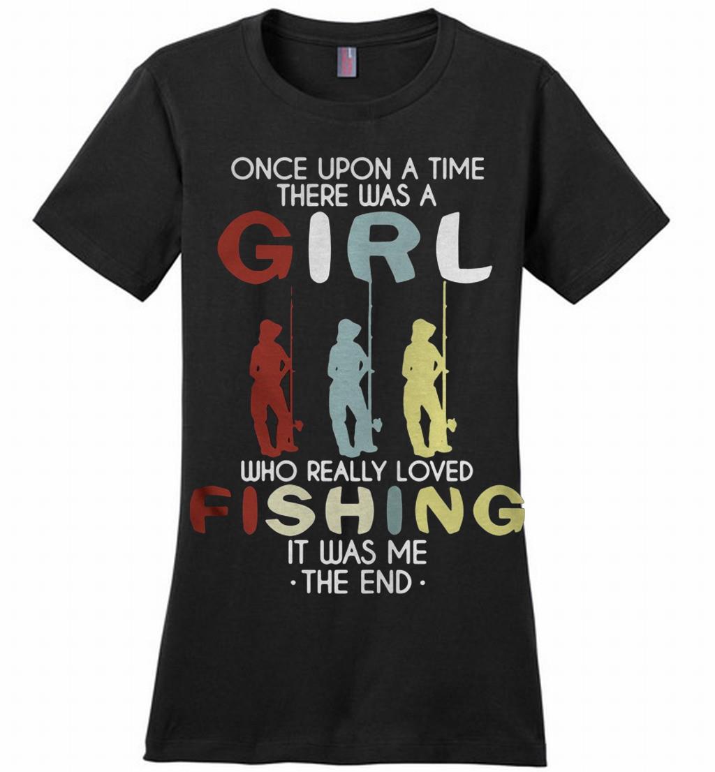 Once Upon A Time There Was A Girl Who Really Loved Fishing It Was Me The End Perfect Shirt