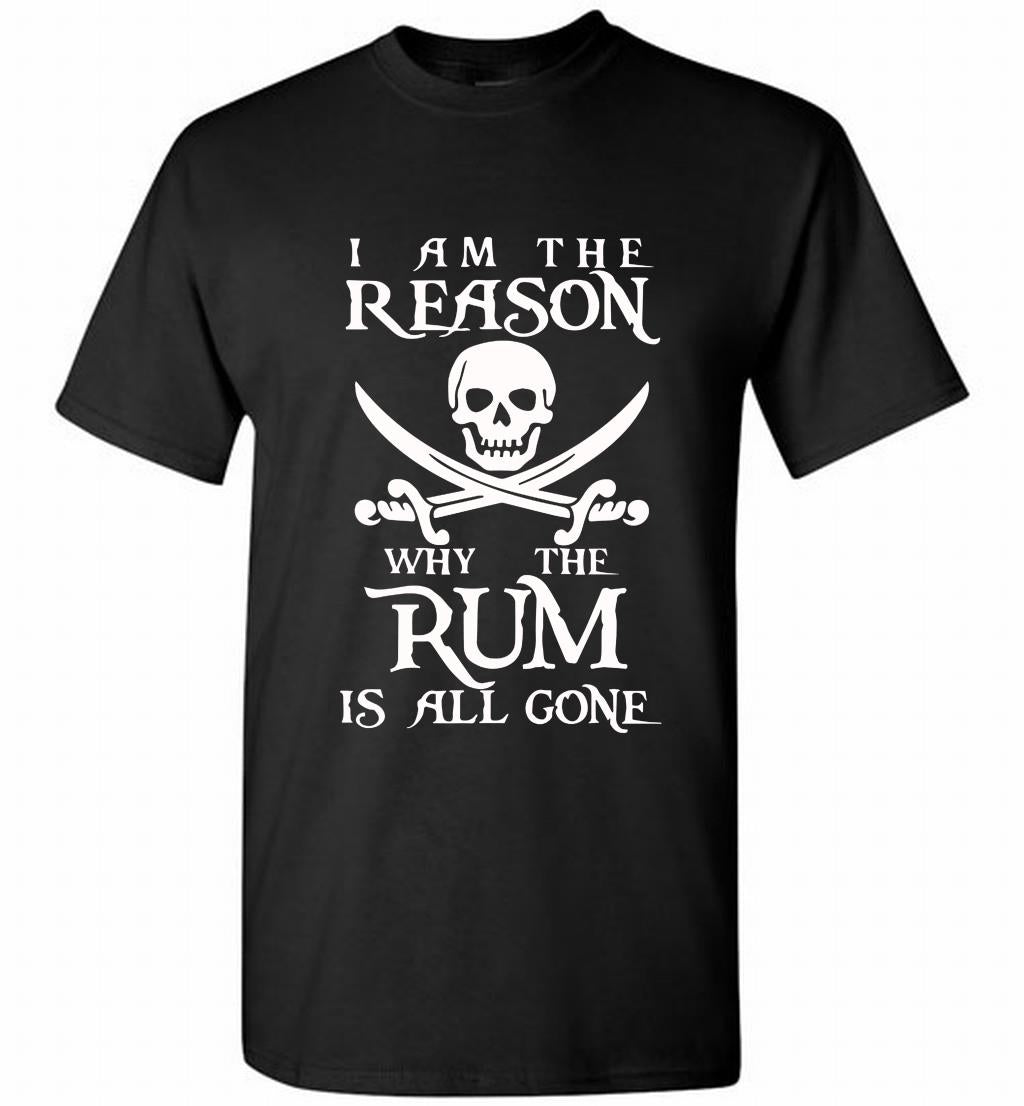 Pirate I Am The Reason Why The Rum Is All Gone Shirt