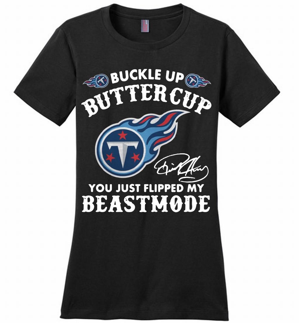 Tennessee Titans Buckle Up Buttercup You Just Flipped My Beast Mode Perfect Shirts