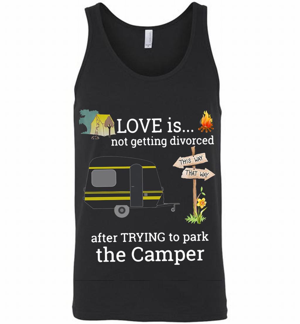 Love Is Not Getting Divorced After Trying To Park The Camper Tank Shirts