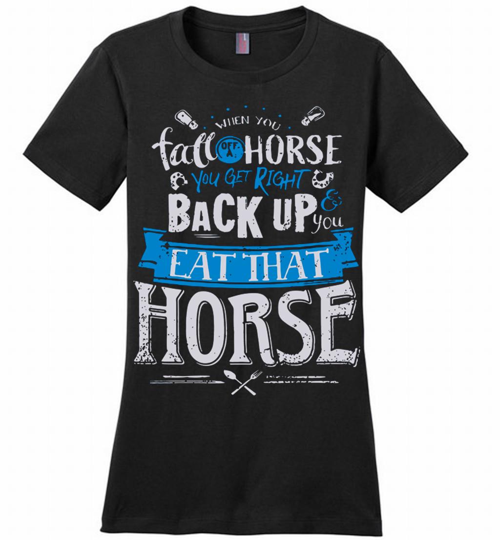 When You Fall Off A Horse You Get Right Back Up You Eat That Horse Perfect Shirts