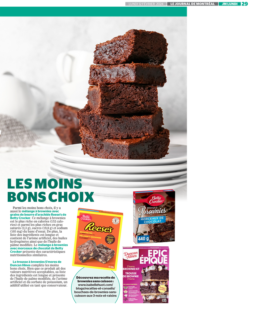 LES MEILLEURS CHOIX  Le dessert à base de purée de légumes prêt-à-cuisiner Choco & betterave de Bela Peko est un beau produit d’ici. Ce produit est le plus faible en glucides (11,5 g) et parmi les plus faibles en sucres (6,6 g) du banc d’essai. La liste des ingrédients est simple et le sucre arrive en deuxième position, contrairement à tous les autres produits évalués où il est cité en premier. Cette nouvelle entreprise locale intègre les légumes dans toutes les préparations de desserts, quelle belle idée nutritive ! Le mélange à brownies Sélection fait partie des meilleures options. Il contient moins de gras saturés (1,2 g), de sucres (15,5 g) et de sodium (61 mg) que la moyenne des produits analysés. De plus, la liste des ingrédients est simple et comprend peu d’additifs (ex. : lécithine de soya, gomme de xanthane). Le mélange à brownies de luxe Compliments fait aussi partie des meilleurs choix. Sa valeur nutritive est similaire à celle du produit précédent. Une portion de 35 g fournit 1,2 g de gras saturés, 13 g de sucres et 61 mg de sodium, soit moins que la moyenne des mélanges à brownies évalués. Enfin, la liste des ingrédients est simple, avec la présence de peu d’additifs (ex. : lécithine de soya, gomme de xanthane).