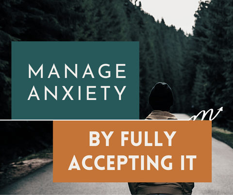 manage anxiety by fully accepting it